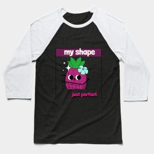 my shape just perfect Baseball T-Shirt